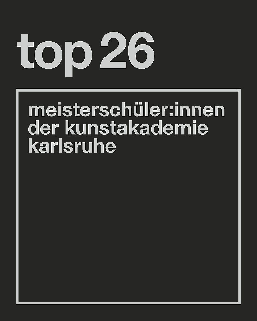 top26 - meisterschüler:innen der kunstakademie karlsruhe